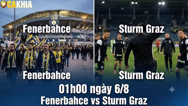 Nhận định trận đấu 01h00 ngày 6/8: Fenerbahce vs Sturm Graz