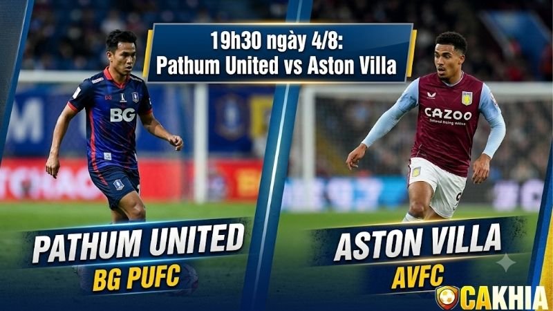 Nhận định trận đấu 19h30 ngày 4/8: Pathum United vs Aston Villa